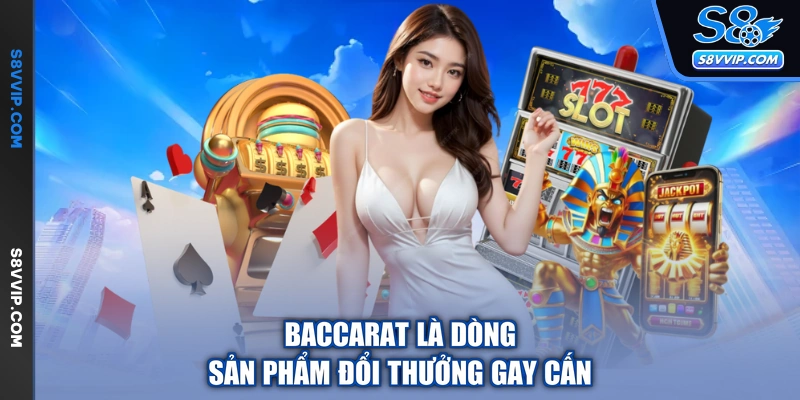 Baccarat là dòng sản phẩm đổi thưởng gay cấn