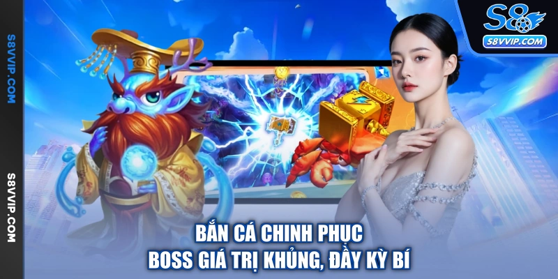 Bắn cá chinh phục boss giá trị khủng, đầy kỳ bí