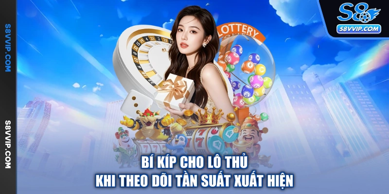 Bí kíp cho lô thủ khi theo dõi tần suất xuất hiện
