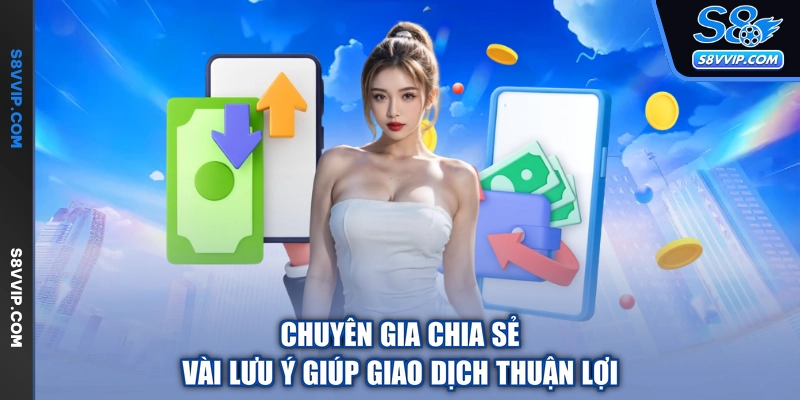 Chuyên gia chia sẻ vài lưu ý giúp giao dịch thuận lợi