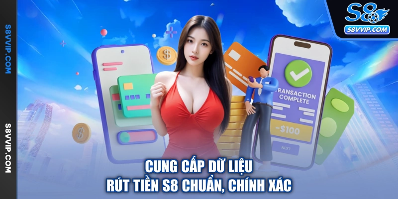 Cung cấp dữ liệu rút tiền S8 chuẩn, chính xác