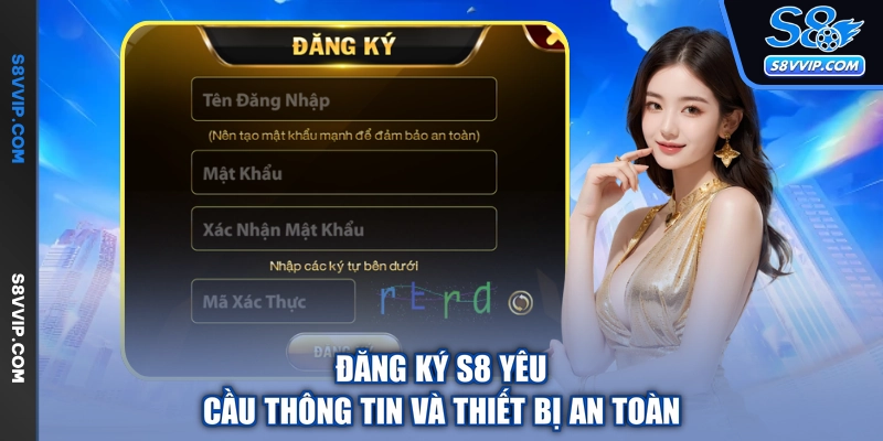 Đăng ký S8 yêu cầu thông tin và thiết bị an toàn