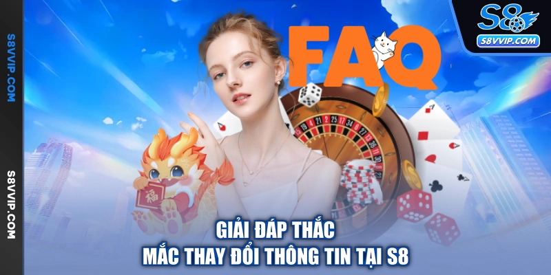 Giải đáp thắc mắc thay đổi thông tin tại S8
