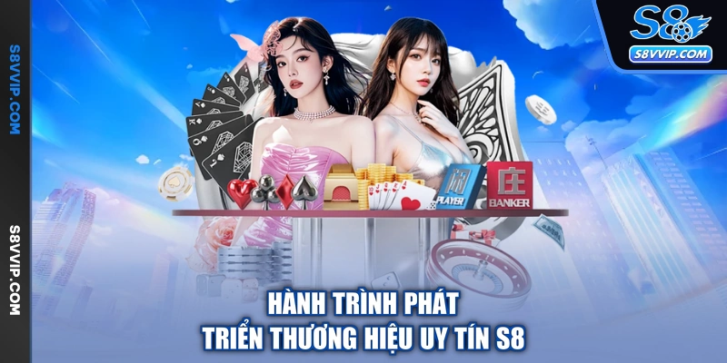 Hành trình phát triển thương hiệu uy tín S8