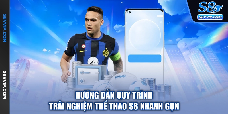 Hướng dẫn quy trình trải nghiệm thể thao S8 nhanh gọn