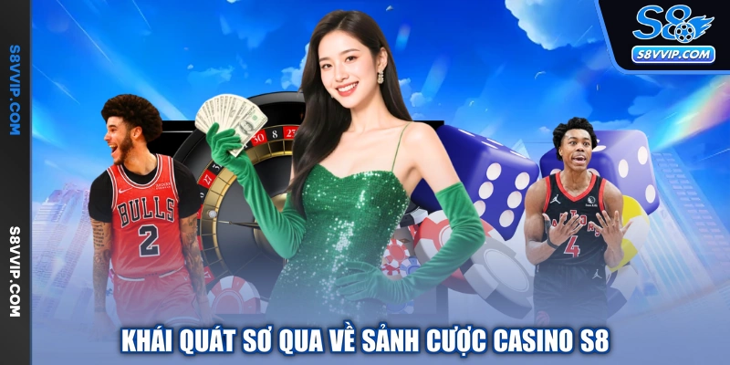 Khái quát sơ qua về sảnh cược casino S8  