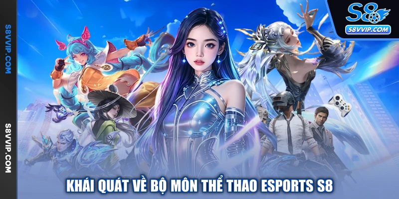 Khái quát về bộ môn thể thao Esports S8