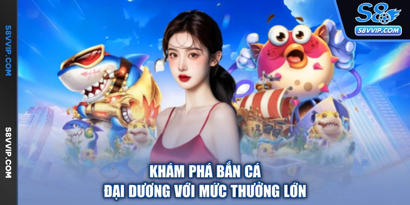 Khám phá bắn cá đại dương với mức thưởng lớn