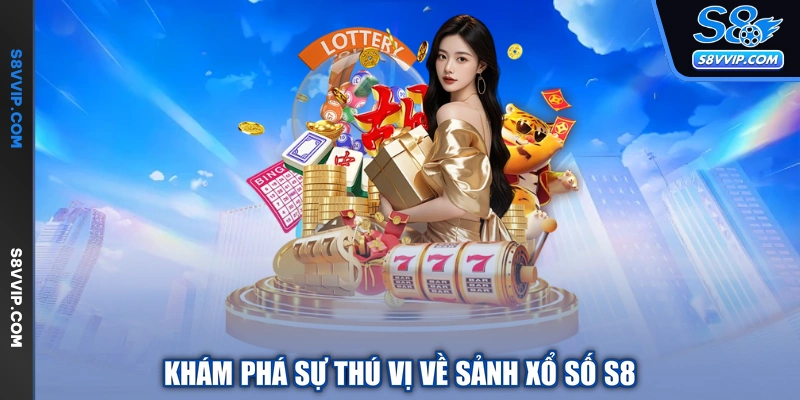 Khám phá sự thú vị về sảnh xổ số S8