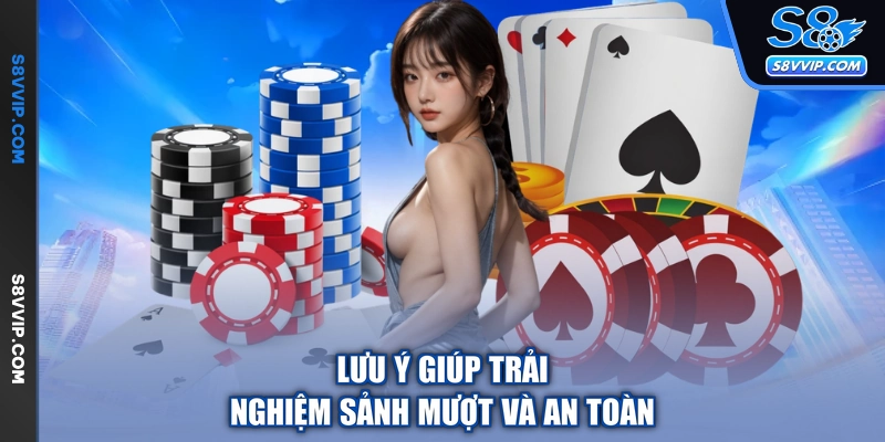 Lưu ý giúp trải nghiệm sảnh mượt và an toàn
