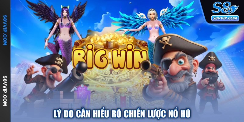 Lý do cần hiểu rõ chiến lược nổ hũ