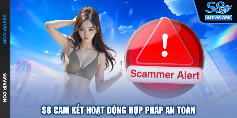 S8 cam kết hoạt động hợp pháp an toàn