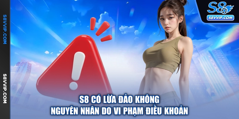 S8 có lừa đảo không nguyên nhân do vi phạm điều khoản