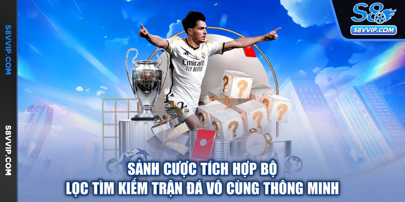 Sảnh cược tích hợp bộ lọc tìm kiếm trận đá vô cùng thông minh