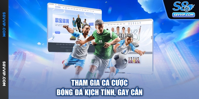 Tham gia cá cược bóng đá kịch tính, gay cấn
