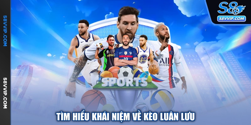 Tìm hiểu khái niệm về kèo luân lưu