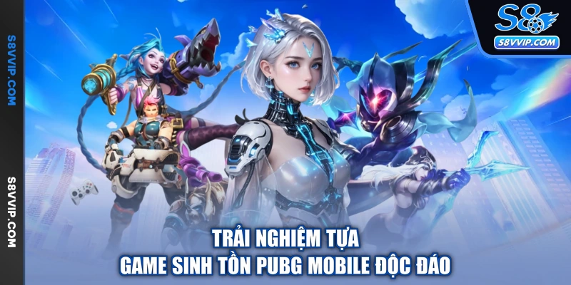 Trải nghiệm tựa game sinh tồn PUBG Mobile độc đáo